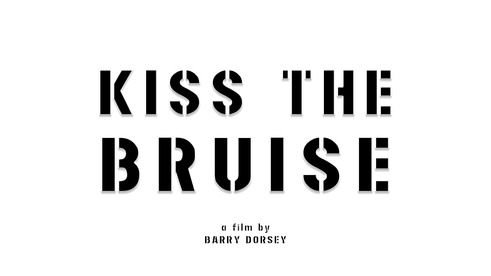 Kiss The Bruise - A Film by Barry Dorsey